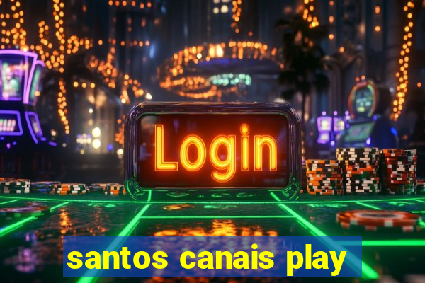 santos canais play